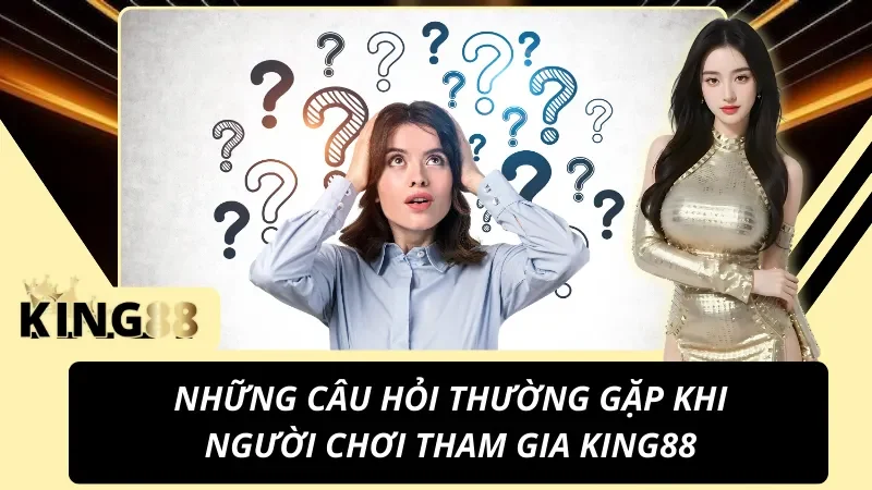 Trang Chủ 44 Những câu hỏi thường gặp khi người chơi tham gia KING88